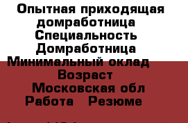 Опытная приходящая домработница › Специальность ­ Домработница › Минимальный оклад ­ 1 000 › Возраст ­ 28 - Московская обл. Работа » Резюме   